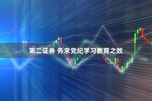 第二证券 务求党纪学习教育之效