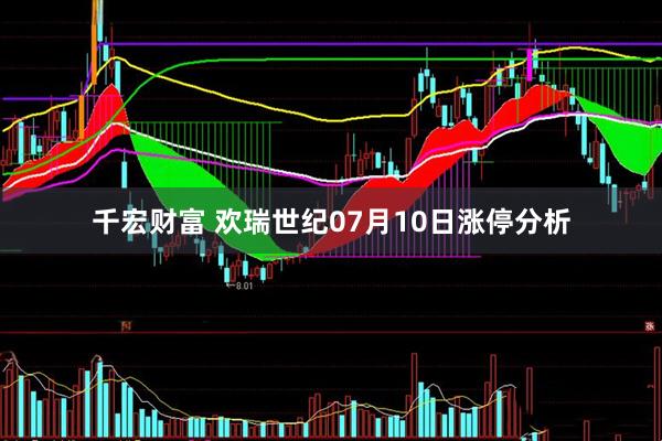 千宏财富 欢瑞世纪07月10日涨停分析