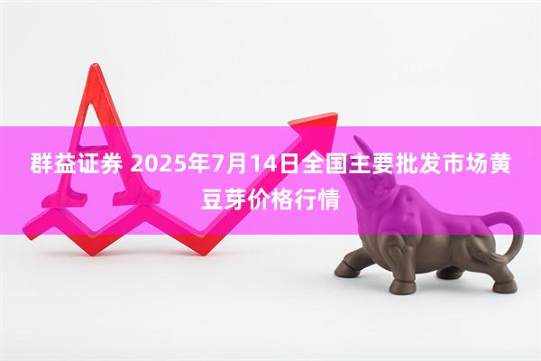 群益证券 2025年7月14日全国主要批发市场黄豆芽价格行情