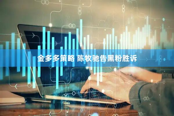 金多多策略 陈牧驰告黑粉胜诉